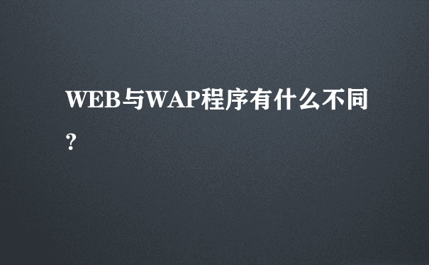 WEB与WAP程序有什么不同?