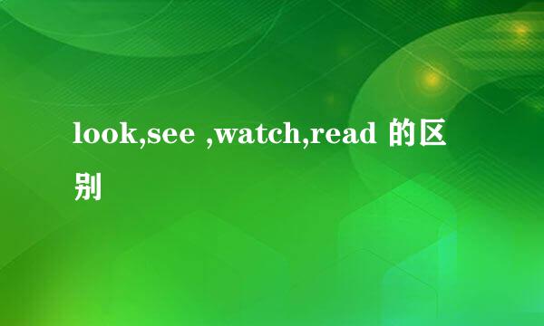 look,see ,watch,read 的区别